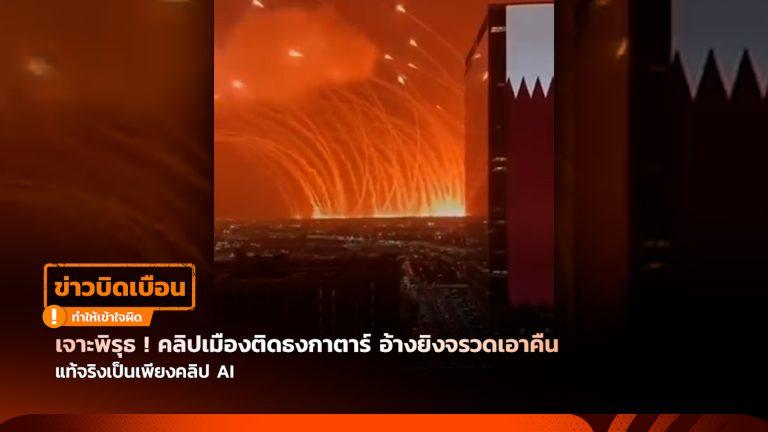 เจาะพิรุธ ! คลิปเมืองติดธงกาตาร์ อ้างยิงจรวดเอาคืน แท้จริงเป็นเพียงคลิป AI